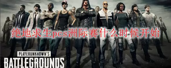 绝地求生pcs洲际赛什么时候开始