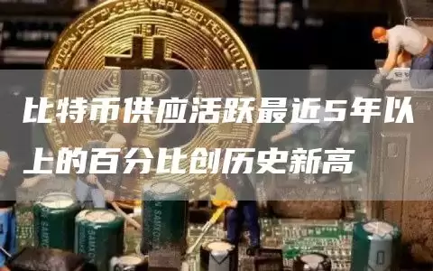 比特币供应活跃最近5年以上的百分比创历史新高_1-第1张图片-本站