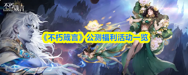 《不朽箴言》公测福利活动全解析：新手必领七大奖励