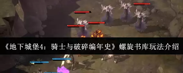 《地下城堡4：骑士与破碎编年史》螺旋书库玩法介绍