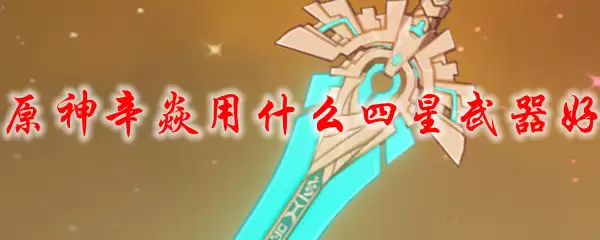 原神辛焱用什么四星武器好