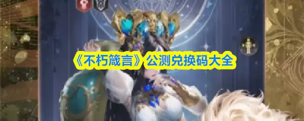 《不朽箴言》公测兑换码大全