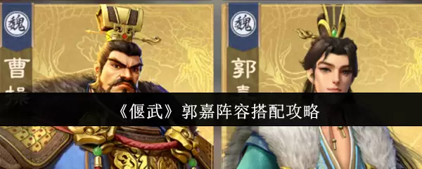 《偃武》郭嘉阵容搭配攻略