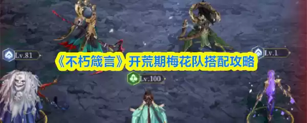 《不朽箴言》开荒期梅花队搭配攻略