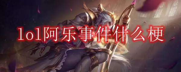 lol阿乐事件什么梗