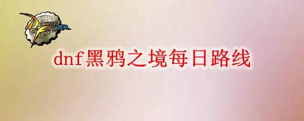 dnf黑鸦之境每日路线