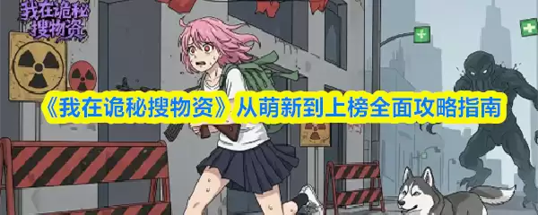 《我在诡秘搜物资》从萌新到上榜全面攻略指南