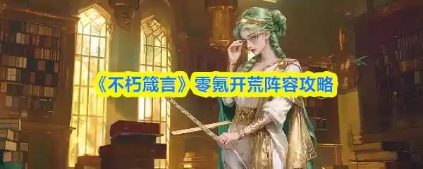 《不朽箴言》零氪开荒阵容攻略