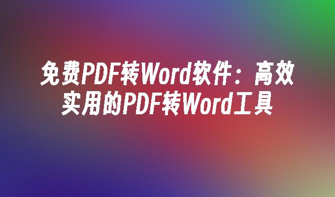 2023精选5款最佳PDF转Word工具，转换效果媲美原文档