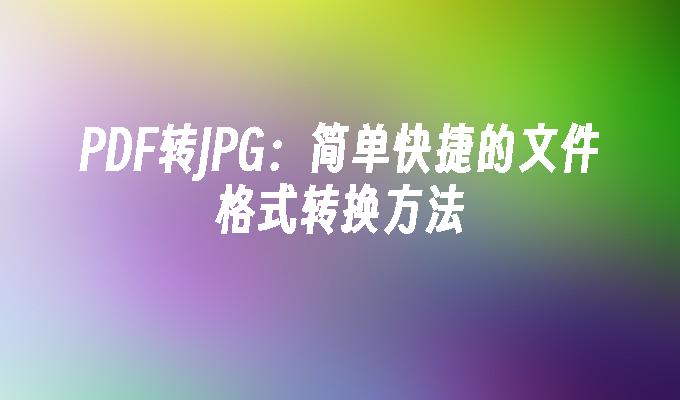 5种高效PDF转JPG方法，一键完成格式转换