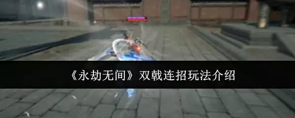 《永劫无间》双戟连招玩法介绍