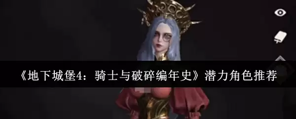 《地下城堡4:骑士与破碎编年史》潜力角色推荐