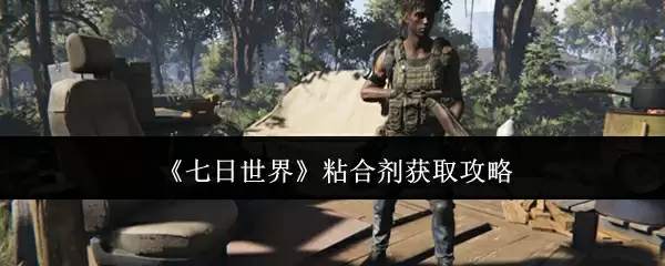 《七日世界》粘合剂获取攻略
