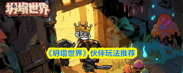 坍塌世界伙伴玩法全攻略：最强伙伴搭配推荐