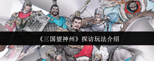 三国望神州游玩攻略:探访玩法详细介绍