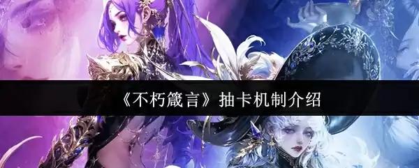 《不朽箴言》抽卡机制介绍