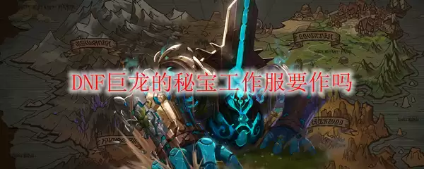 DNF巨龙的秘宝工作服要作吗