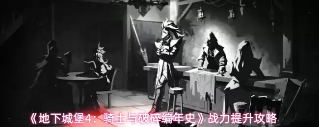 《地下城堡4:骑士与破碎编年史》战力提升攻略