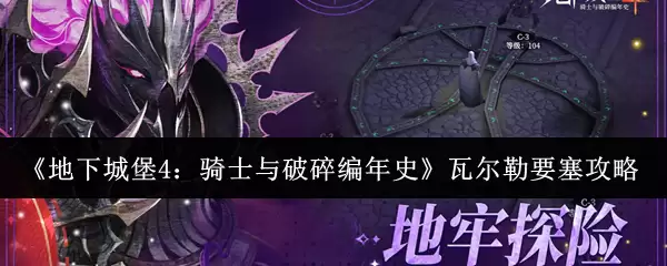 《地下城堡4：骑士与破碎编年史》瓦尔勒要塞攻略