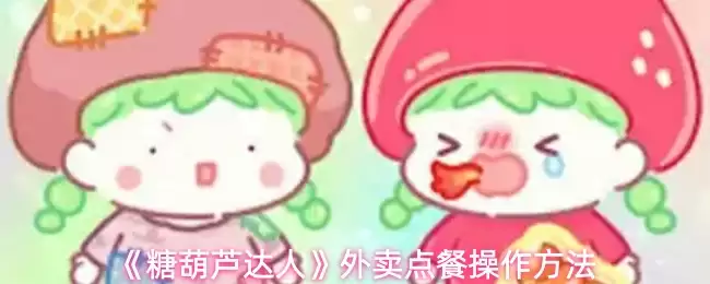 《糖葫芦达人》外卖点餐操作方法