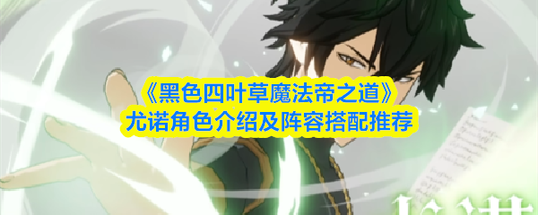 《黑色四叶草》尤诺玩法解析:魔法帝之道与最强阵容搭配