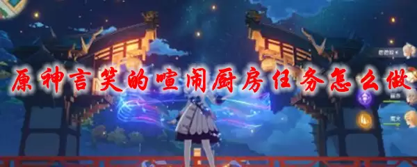 原神言笑的喧闹厨房任务怎么做