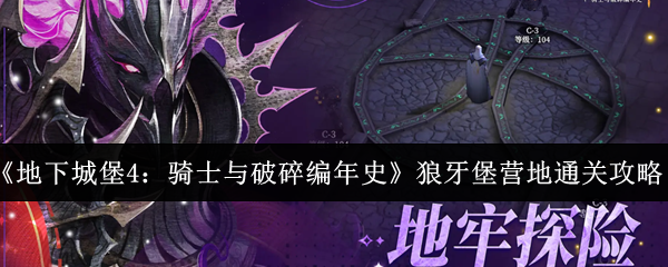 《地下城堡4》狼牙堡营地通关攻略：骑士阵容与战斗技巧详解