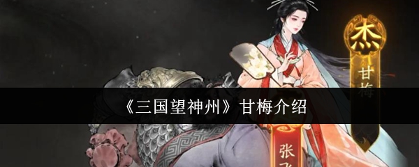 《三国望神州》甘梅角色解析：贤淑佳人的历史定位