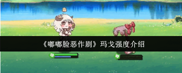 玛戈强度分析:嘟嘟脸恶作剧实机表现与特性详解