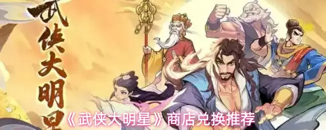 《武侠大明星》商店兑换推荐