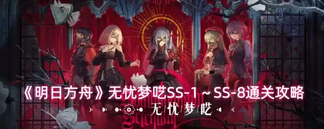 《明日方舟》无忧梦呓SS-1~SS-8通关攻略