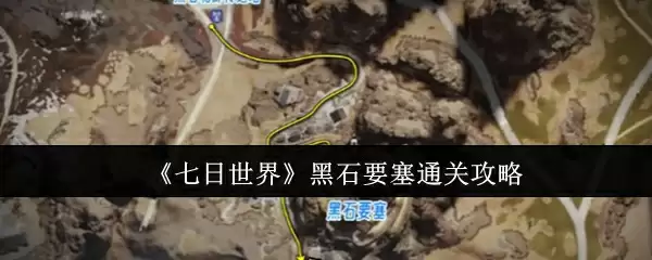 《七日世界》黑石要塞通关攻略
