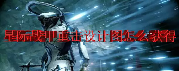 星际战甲重击设计图获取方式