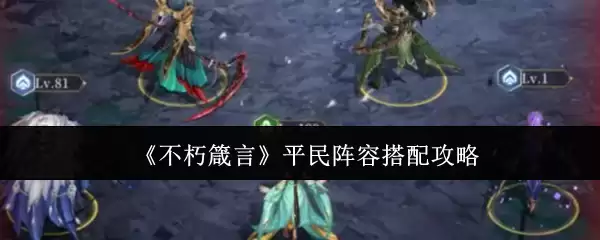 《不朽箴言》平民阵容搭配攻略