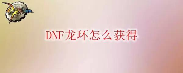 DNF龙环怎么获得