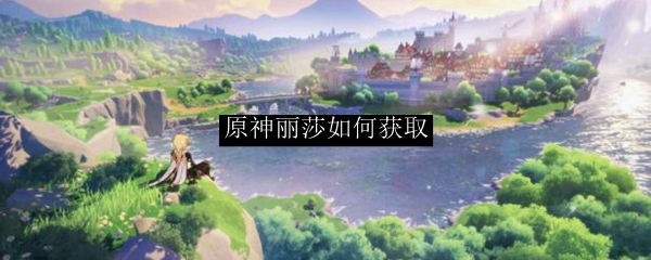 原神丽莎获取攻略