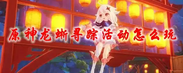 原神龙蜥寻踪活动玩法详解