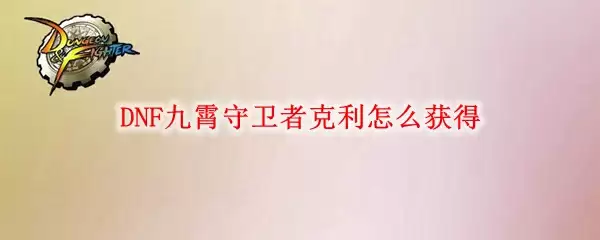 DNF九霄守卫者克利获取指南