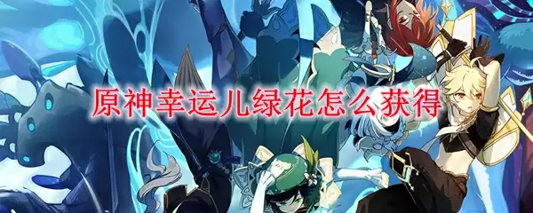 原神幸运儿绿花怎么获得