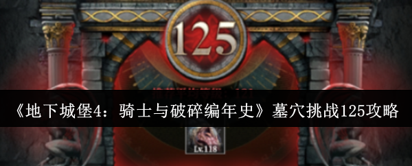 地下城堡4墓穴挑战125通关攻略：骑士编年史打法详解