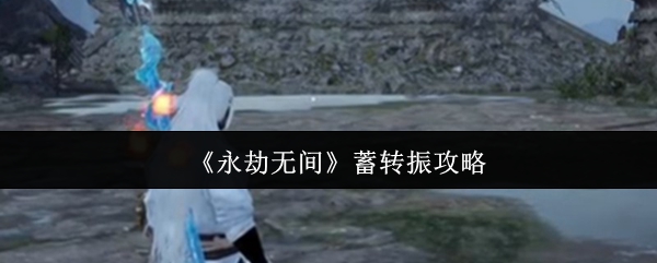永劫无间蓄转振技巧：3步连招轻松上手