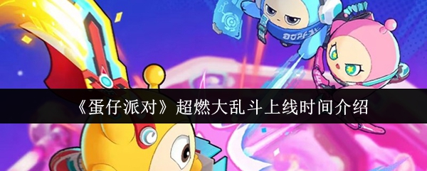 《蛋仔派对》超燃大乱斗玩法上线时间揭晓