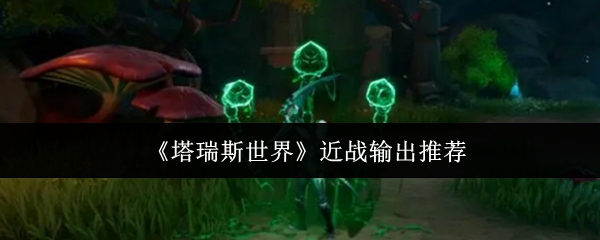 塔瑞斯世界近战DPS排行 谁是最强输出职业