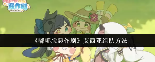 《嘟嘟脸恶作剧》艾西亚组队方法