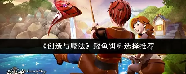 创造与魔法鳐鱼饵料选择推荐