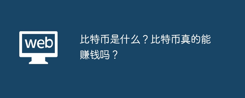比特币是什么？比特币真的能赚钱吗？