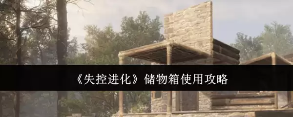 《失控进化》储物箱使用攻略