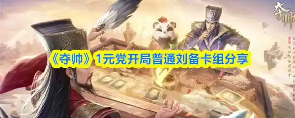 《夺帅》1元党开局普通刘备卡组分享