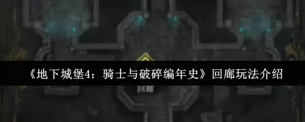 《地下城堡4:骑士与破碎编年史》回廊玩法介绍
