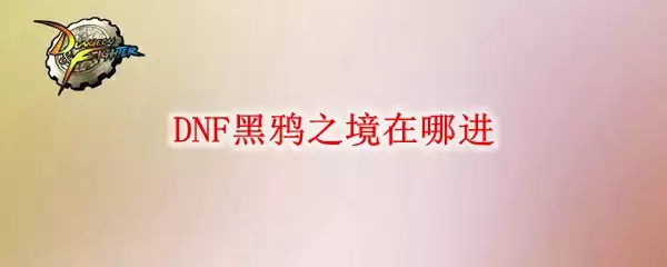 DNF黑鸦之境在哪进